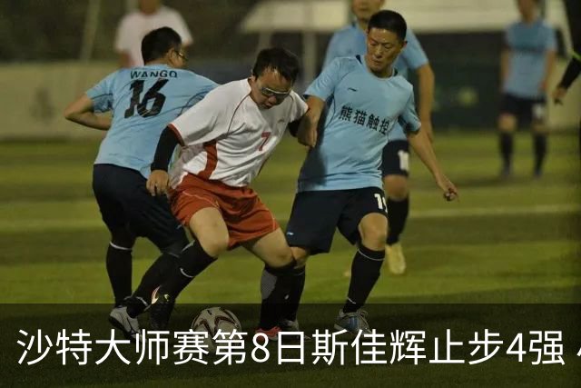 沙特大师赛第8日斯佳辉止步4强 小特马叔将争冠